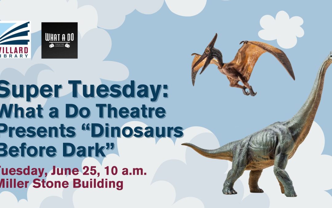 Willard Library | Super Tuesday: What A Do Theatre Presents “Dinosaurs Before Dark”